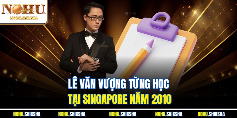 CEO Nohu Lê Văn Vượng - Người Đứng Sau Đế Chế Cá Cược Số 1 1 Lê Văn Vượng từng học tại Singapore năm 2010